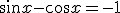\sin{x}-\cos{x}=-1