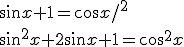 \sin{x}+1=\cos{x}/^2\\ \sin^2{x}+2\sin{x}+1=\cos^2{x}