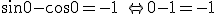 \sin{0}-\cos{0}=-1 \ \Leftrightarrow 0-1=-1