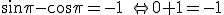\sin{\pi}-\cos{\pi}=-1 \ \Leftrightarrow 0+1=-1