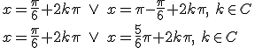 x=\frac{\pi}{6}+2k\pi \ \vee \ x=\pi-\frac{\pi}{6}+2k\pi, \ k\in C\\ x=\frac{\pi}{6}+2k\pi \ \vee \ x=\frac{5}{6}\pi+2k\pi, \ k\in C