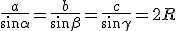 \frac{a}{\sin{\alpha}}=\frac{b}{\sin{\beta}}=\frac{c}{\sin{\gamma}}=2R