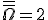 \overline{\overline{\Omega}}=2