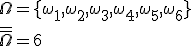 \Omega=\lbrace \omega_1,\omega_2,\omega_3,\omega_4,\omega_5,\omega_6 \rbrace \\ \overline{\overline{\Omega}}=6