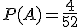 P(A)=\frac{4}{52}