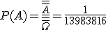P(A)=\frac{\overline{\overline{A}}}{\overline{\overline{\Omega}}}=\frac{1}{13983816}