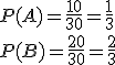 P(A)=\frac{10}{30}=\frac{1}{3}\\ P(B)=\frac{20}{30}=\frac{2}{3}