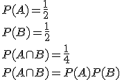 P(A)=\frac{1}{2}\\ P(B)=\frac{1}{2}\\ P(A\cap B)=\frac{1}{4}\\ P(A\cap B)=P(A)P(B)