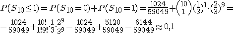 P(S_{10}\leq 1)=P(S_{10}=0)+P(S_{10}=1)=\frac{1024}{59049}+{10\choose 1}(\frac{1}{3})^1\cdot (\frac{2}{3})^9=\\ =\frac{1024}{59049}+\frac{10!}{1!9!}\cdot \frac{1}{3}\cdot \frac{2^9}{3^9}=\frac{1024}{59049}+\frac{5120}{59049}=\frac{6144}{59049}\approx 0,1