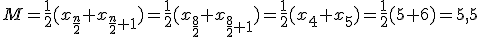 M=\frac{1}{2}(x_{\frac{n}{2}}+x_{\frac{n}{2}+1})=\frac{1}{2}(x_{\frac{8}{2}}+x_{\frac{8}{2}+1})=\frac{1}{2}(x_4+x_{5})=\frac{1}{2}(5+6)=5,5