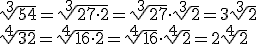 \sqrt[3]{54}=\sqrt[3]{27\cdot 2}=\sqrt[3]{27}\cdot \sqrt[3]{2}=3\sqrt[3]{2} \\ \sqrt[4]{32}=\sqrt[4]{16\cdot 2}=\sqrt[4]{16}\cdot \sqrt[4]{2}=2\sqrt[4]{2}