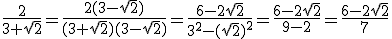 \frac{2}{3+\sqrt{2}}=\frac{2(3-\sqrt{2})}{(3+\sqrt{2})(3-\sqrt{2})}=\frac{6-2\sqrt{2}}{3^{2}-(\sqrt{2})^{2}}=\frac{6-2\sqrt{2}}{9-2}=\frac{6-2\sqrt{2}}{7}
