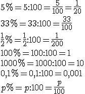 5%=5:100=\frac{5}{100}=\frac{1}{20}\\ 33%=33:100=\frac{33}{100}\\ \frac{1}{2}%=\frac{1}{2}:100=\frac{1}{200}\\ 100%=100:100=1\\ 1000%=1000:100=10\\ 0,1%=0,1:100=0,001\\ p%=p:100=\frac{p}{100}