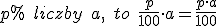 p%\quad liczby\quad a,\quad to \quad \frac{p}{100}\cdot a = \frac{p\cdot a}{100}