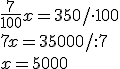 \frac{7}{100}x=350 /\cdot 100\\7x=35000 /:7\\x=5000