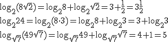 \log_{2}(8\sqrt{2})=\log_{2}8+\log_{2}\sqrt{2}=3+\frac{1}{2}=3\frac{1}{2}\\ \log_{2}24=\log_{2}(8\cdot 3)=\log_{2}8+\log_{2}3=3+\log_{2}3\\ \log_{\sqrt{7}}(49\sqrt{7})=\log_{\sqrt{7}}49+\log_{\sqrt{7}}\sqrt{7}=4+1=5