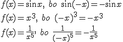 f(x)=\sin{x}, \quad bo \quad \sin (-x)=-\sin{x}\\ f(x)=x^3, \quad bo \quad (-x)^3=-x^3\\ f(x)=\frac{1}{x^5}, \quad bo \quad \frac{1}{(-x)^5}=-\frac{1}{x^5}