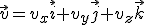 \vec{v}=v_x\vec{i}+v_y\vec{j}+v_z\vec{k}