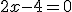 2x-4=0