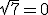 \sqrt{7}=0