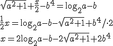 \sqrt{a^2+1}+\frac{x}{2}-b^4=\log_2{a-b}\\{\frac{1}{2}x=\log_2{a-b}-\sqrt{a^2+1}+b^4/\cdot{2}}\\{x=2\log_2{a-b}-2\sqrt{a^2+1}+2b^4}