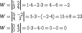 W=\left|\begin{array}{cc}1&2\\3&4\end{array}\right|=1\cdot{4}-2\cdot{3}=4-6=-2\\{W=\left|\begin{array}{cc}5&-2\\4&3\end{array}\right|=5\cdot{3}-(-2\cdot{4})=15+8=23}\\{W=\left|\begin{array}{cc}0&4\\0&3\end{array}\right|=0\cdot{3}-4\cdot{0}=0-0=0}