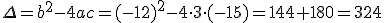\Delta=b^2-4ac=(-12)^2-4\cdot{3}\cdot{(-15)}=144+180=324