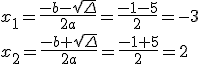 x_1=\frac{-b-\sqrt{\Delta}}{2a}=\frac{-1-5}{2}=-3\\{x_2=\frac{-b+\sqrt{\Delta}}{2a}=\frac{-1+5}{2}=2}