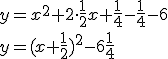y=x^2+2\cdot{\frac{1}{2}}x+\frac{1}{4}-\frac{1}{4}-6\\{y=(x+\frac{1}{2})^2-6\frac{1}{4}}