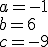 a=-1\\b=6\\c=-9