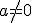 a\neq{0}