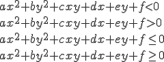 ax^2+by^2+cxy+dx+ey+f<0\\ax^2+by^2+cxy+dx+ey+f>0\\ax^2+by^2+cxy+dx+ey+f\leq{0}\\ax^2+by^2+cxy+dx+ey+f\geq{0}