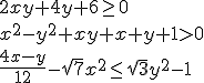 2xy+4y+6\geq{0}\\x^2-y^2+xy+x+y+1>0\\{\frac{4x-y}{12}-\sqrt{7}x^2\leq{\sqrt{3}y^2-1}}