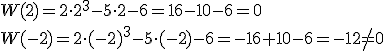 W(2)=2\cdot{2}^3-5\cdot{2}-6=16-10-6=0\\W(-2)=2\cdot(-2)^3-5\cdot(-2)-6=-16+10-6=-12\neq{0}