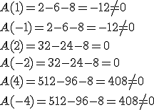 A(1)=2-6-8=-12\neq{0}\\A(-1)=2-6-8=-12\neq{0}\\A(2)=32-24-8=0\\A(-2)=32-24-8=0\\A(4)=512-96-8=408\neq{0}\\A(-4)=512-96-8=408\neq{0}