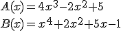 A(x)=4x^3-2x^2+5\\B(x)=x^4+2x^2+5x-1