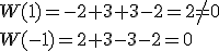 W(1)=-2+3+3-2=2\neq{0}\\W(-1)=2+3-3-2=0
