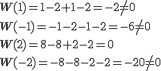 W(1)=1-2+1-2=-2\neq{0}\\W(-1)=-1-2-1-2=-6\neq{0}\\W(2)=8-8+2-2=0\\W(-2)=-8-8-2-2=-20\neq{0}