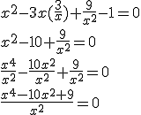 x^2-3x(\frac{3}{x})+\frac{9}{x^2}-1=0\\x^2-10+\frac{9}{x^2}=0\\\frac{x^4}{x^2}-\frac{10x^2}{x^2}+\frac{9}{x^2}=0\\\frac{x^4-10x^2+9}{x^2}=0