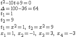 t^2-10t+9=0\\\Delta=100-36=64\\t_1=1\\t_2=9\\t_1=x^2=1,\quad{t_2}=x^2=9\\x_1=1,\quad{x_2=-1},\quad{x_3}=3,\quad{x_4}=-3