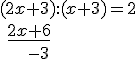 (2x+3):(x+3)=2 \\ \ \underline{2x+6} \\ \ \ \ \ \ -3
