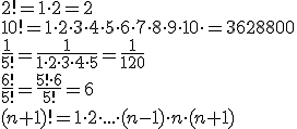 2!=1\cdot{2}=2\\10!=1\cdot 2\cdot 3\cdot 4\cdot 5\cdot 6\cdot 7\cdot 8\cdot 9\cdot 10\cdot = 3628800\\\frac{1}{5!}=\frac{1}{1\cdot 2\cdot 3 \cdot 4 \cdot 5}=\frac{1}{120}\\\frac{6!}{5!}=\frac{5!\cdot 6}{5!}=6\\(n+1)!=1\cdot 2\cdot ... \cdot (n-1)\cdot n \cdot (n+1)