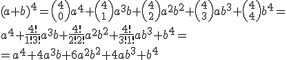 (a+b)^4={4 \choose 0}a^4+{4 \choose 1}a^3b+{4 \choose 2}a^2b^2+{4 \choose 3}ab^3+{4 \choose 4}b^4= \\ a^4+\frac{4!}{1!3!}a^3b+\frac{4!}{2!2!}a^2b^2+\frac{4!}{3!1!}ab^3+b^4= \\ =a^4+4a^3b+6a^2b^2+4ab^3+b^4