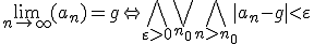 \lim_{n\to\infty} (a_n)=g \Leftrightarrow \bigwedge\limits_{\varepsilon >0} \bigvee\limits_{n_0} \bigwedge\limits_{n >n_0}|a_n-g|<\varepsilon