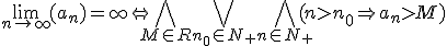 \lim_{n\to\infty}(a_n)=\infty\Leftrightarrow\bigwedge\limits_{M\in{R}}\bigvee\limits_{n_0\in{N_{+}}}\bigwedge\limits_{n\in{N_{+}}}(n>n_0\Rightarrow{a_n>M})