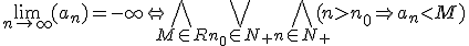 \lim_{n\to\infty}(a_n)=-\infty\Leftrightarrow\bigwedge\limits_{M\in{R}}\bigvee\limits_{n_0\in{N_{+}}}\bigwedge\limits_{n\in{N_{+}}}(n>n_0\Rightarrow{a_n}<M)