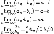 \lim_{n\to\infty} (a_n+b_n)=a+b \\ \lim_{n\to\infty} (a_n-b_n)=a-b \\ \lim_{n\to\infty} (a_n\cdot b_n)=a\cdot b \\ \lim_{n\to\infty} \fra{a_n}{b_n}=\frac{a}{b},b_n\neq 0,b\neq 0