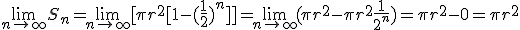 \lim_{n\to\infty}S_n=\lim_{n\to\infty}[\pi{r^2}[1-(\frac{1}{2})^n]]=\lim_{n\to\infty}(\pi{r^2}-\pi{r^2}\frac{1}{2^n})=\pi{r^2}-0=\pi{r^2}