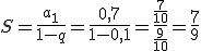 S=\frac{a_1}{1-q}=\frac{0,7}{1-0,1}=\frac{\frac{7}{10}}{\frac{9}{10}}=\frac{7}{9}