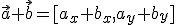 \vec{a}+\vec{b}=[a_x+b_x,a_y+b_y]